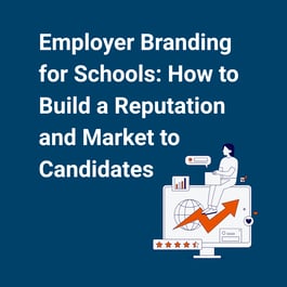 Employer Branding for Schools: How to Build a Reputation and Market to Candidates